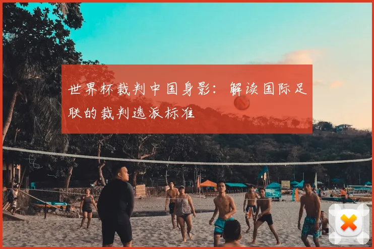世界杯裁判中国身影：解读国际足联的裁判选派标准