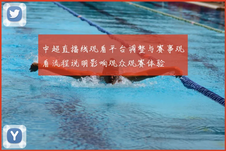 中超直播线观看平台调整与赛事观看流程说明影响观众观赛体验