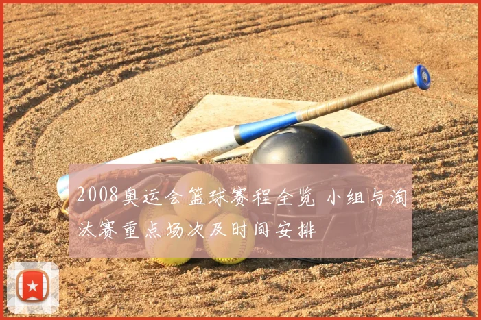 2008奥运会篮球赛程全览 小组与淘汰赛重点场次及时间安排